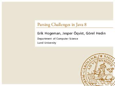 Parsing Challenges in Java 8 . Erik Hogeman, Jesper Öqvist, Görel Hedin Department of Computer Science Lund University