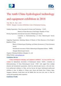 The tenth China hydrological technology and equipment exhibition in 2018 Time: MayJune 1, 2018 VENUE: Shanghai Convention & Exhibition Center of International Sourcing Guiding Organization: China Association for S