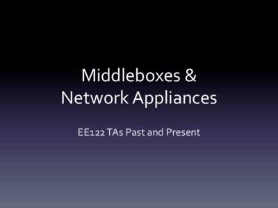 Middleboxes	
  &	
  	
   Network	
  Appliances	
   EE122	
  TAs	
  Past	
  and	
  Present	
   What	
  is	
  a	
  middlebox?	
   •  “A	
  middlebox	
  is	
  deﬁned	
  as	
  any	
  intermediary