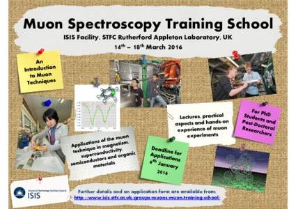 Muon Spectroscopy Training School ISIS Facility, STFC Rutherford Appleton Laboratory, UK 14th – 18th March 2016 Further details and an application form are available from: http://www.isis.stfc.ac.uk/groups/muons/muont