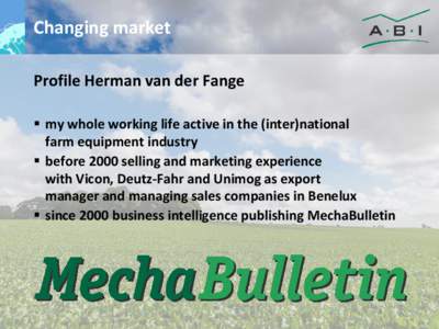Changing market Profile Herman van der Fange  my whole working life active in the (inter)national farm equipment industry  before 2000 selling and marketing experience with Vicon, Deutz-Fahr and Unimog as export