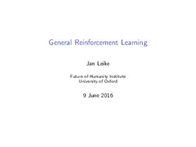 General Reinforcement Learning Jan Leike Future of Humanity Institute University of Oxford  9 June 2016