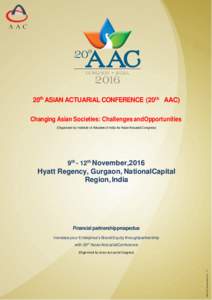 20th ASlAN ACTUARlAL CONFERENCE (20th AAC) Changing Asian Societies: Challenges andOpportunities (Organized by Institute of Actuaries of India for Asian Actuarial Congress) 9th - 12th November,2016