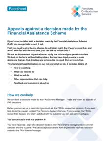 Factsheet  Appeals against a decision made by the Financial Assistance Scheme If you’re not satisfied with a decision made by the Financial Assistance Scheme (FAS) you can get help to sort it out.