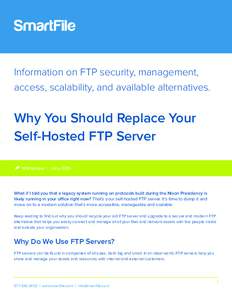 Information on the state of FTP and available alternatives: Why You Should Replace Your Self-Hosted FTP Server Information on FTP security, management, access, scalability, and available alternatives.