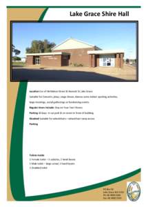 Lake Grace Shire Hall  Location Cnr of McMahon Street & Bennett St Lake Grace Suitable for Concerts, plays, stage shows, dances some indoor sporting activities, large meetings, social gatherings or fundraising events. Re