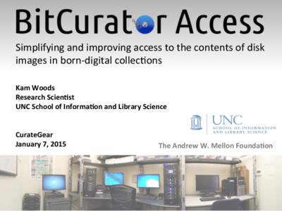 Simplifying	
  and	
  improving	
  access	
  to	
  the	
  contents	
  of	
  disk	
   images	
  in	
  born-­‐digital	
  collec8ons	
   Kam	
  Woods	
  	
   Research	
  Scien1st	
   UNC	
  School	
  