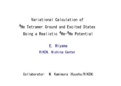 Variational Calculation of 4He Tetramer Ground and Excited States Using a Realistic 4He-4He Potential E. Hiyama RIKEN, Nishina Center