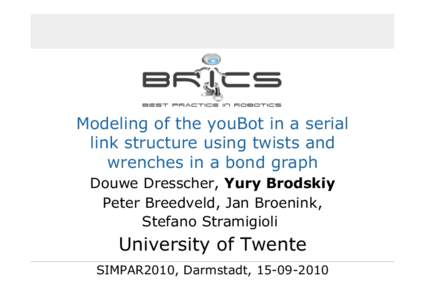 Modeling of the youBot in a serial link structure using twists and wrenches in a bond graph Douwe Dresscher, Yury Brodskiy Peter Breedveld, Jan Broenink, Stefano Stramigioli !