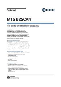 Factsheet  MTS B2SCAN Pre-trade credit liquidity discovery MTS B2SCAN is a web-based pre-trade information tool that matches buyers and