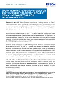 NEWS RELEASE / IMMEDIATE  EPSON REMAINS READERS’ CHOICE FOR BEST BUSINESS PROJECTOR BRAND IN HWM + HARDWAREZONE.COM TECH AWARDS 2015