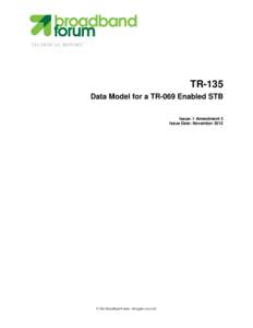 TECHNICAL REPORT  TR-135 Data Model for a TR-069 Enabled STB Issue: 1 Amendment 3 Issue Date: November 2012