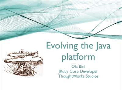 Evolving the Java platform Ola Bini JRuby Core Developer ThoughtWorks Studios