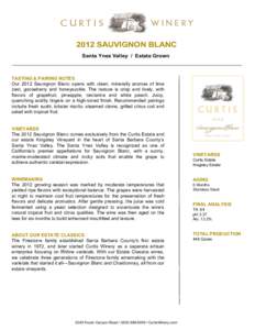 2012 SAUVIGNON BLANC Santa Ynez Valley / Estate Grown TASTING & PAIRING NOTES Our 2012 Sauvignon Blanc opens with clean, minerally aromas of lime zest, gooseberry and honeysuckle. The texture is crisp and lively, with