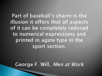 Part of baseball’s charm is the illusion it offers that all aspects of it can be completely reduced to numerical expressions and printed in agate type in the sport section.
