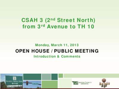 CSAH 3 (2nd Street North) from 3rd Avenue to TH 10 Monday, March 11, 2013 OPEN HOUSE / PUBLIC MEETING Introduction & Comments