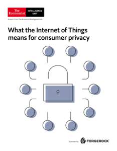 A report from The Economist Intelligence Unit  What the Internet of Things means for consumer privacy  Sponsored by