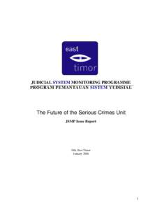 JUDICIAL SYSTEM MONITORING PROGRAMME PROGRAM PEMANTAUAN SISTEM YUDISIAL The Future of the Serious Crimes Unit JSMP Issue Report