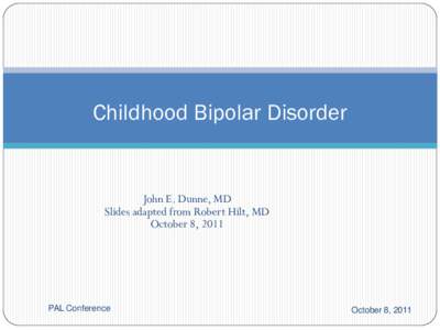Childhood Bipolar Disorder  John E. Dunne, MD Slides adapted from Robert Hilt, MD October 8, 2011