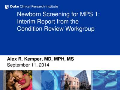 Newborn Screening for MPS 1: Interim Report from the Condition Review Workgroup Alex R. Kemper, MD, MPH, MS September 11, 2014