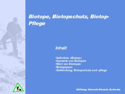 Biotope, Biotopschutz, BiotopPflege  Inhalt •Definition «Biotop» •Dynamik von Biotopen •Wert von Biotopen