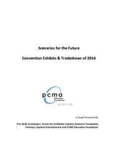 Scenarios for the Future Convention Exhibits & Tradeshows of 2016 A Study Presented By The ASAE Foundation, Center for Exhibition Industry Research Foundation, Freeman, Gaylord Entertainment and PCMA Education Foundation