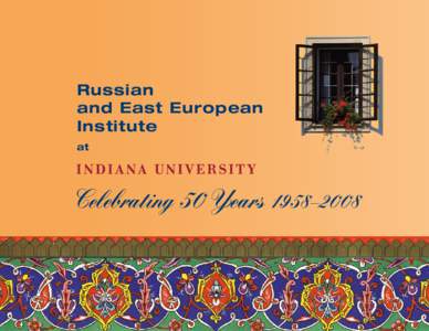 Russian and East European Institute at  Celebrating 50 Years 1958–2008