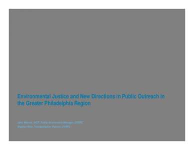 Environmental Justice and New Directions in Public Outreach in the Greater Philadelphia Region Jane Meconi, AICP, Public Involvement Manager, DVRPC Meghan Weir, Transportation Planner, DVRPC  DVRPC Environmental Justice