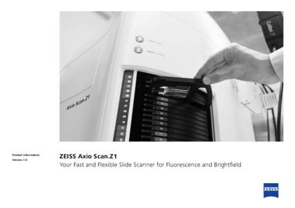 Product Information Version 2.0 ZEISS Axio Scan.Z1 Your Fast and Flexible Slide Scanner for Fluorescence and Brightfield