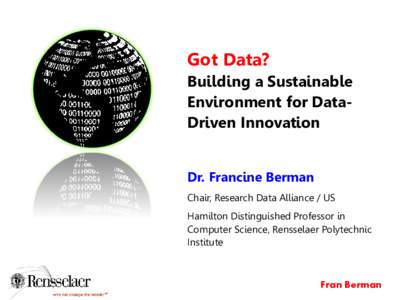 Got Data? Building a Sustainable Environment for DataDriven Innovation Dr. Francine Berman Chair, Research Data Alliance / US Hamilton Distinguished Professor in