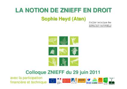 LA NOTION DE ZNIEFF EN DROIT Sophie Heyd (Aten) Colloque ZNIEFF du 29 juin 2011 avec la participation financière et technique