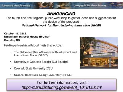 ANNOUNCING The fourth and final regional public workshop to gather ideas and suggestions for the design of the proposed National Network for Manufacturing Innovation (NNMI) October 18, 2012, Millennium Harvest House Boul
