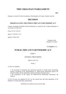 THE CROATIAN PARLIAMENT 1833 Pursuant to Article 89 of the Constitution of the Republic of Croatia, I hereby issue the DECISION PROMULGATING THE PUBLIC-PRIVATE PARTNERSHIP ACT