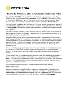 Postmedia Announces Offer to Purchase Senior Secured Notes August 4, 2015 (TORONTO) – Postmedia Network Canada Corp. today announced that its whollyowned subsidiary, Postmedia Network Inc. (“Postmedia” or the “Co
