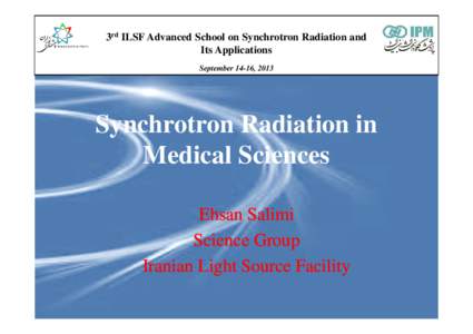 3rd ILSF Advanced School on Synchrotron Radiation and Its Applications September 14-16, 2013 Synchrotron Radiation in Medical Sciences