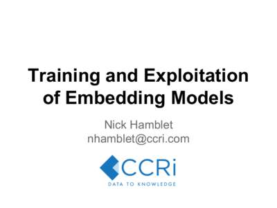 Training and Exploitation of Embedding Models Nick Hamblet [removed]  What’s an embedding?