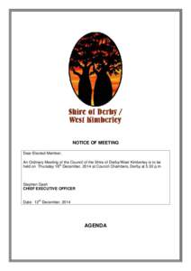 NOTICE OF MEETING Dear Elected Member, An Ordinary Meeting of the Council of the Shire of Derby/West Kimberley is to be held on Thursday 18th December, 2014 at Council Chambers, Derby at 5.30 p.m.  Stephen Gash