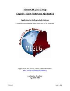 Maine GIS User Group Angela Stokes Scholarship Application Application for Undergraduate Students If you know an undergraduate student, please pass on this application.  Applications and Scoring criteria can be obtained 