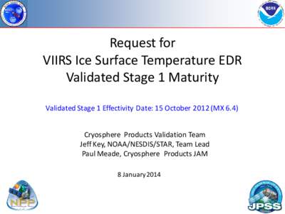 Request for VIIRS Ice Surface Temperature EDR Validated Stage 1 Maturity Validated Stage 1 Effectivity Date: 15 OctoberMX 6.4) Cryosphere Products Validation Team Jeff Key, NOAA/NESDIS/STAR, Team Lead