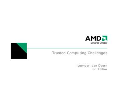 Trusted Computing Challenges Leendert van Doorn Sr. Fellow Security at Work