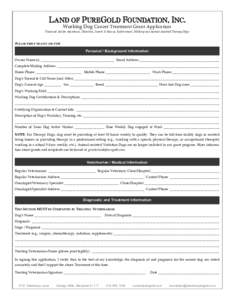 LAND OF PUREGOLD FOUNDATION, INC. Working Dog Cancer Treatment Grant Application Financial Aid for Assistance, Detection, Search & Rescue, Enforcement, Military and Animal-Assisted Therapy Dogs PLEASE PRINT NEATLY OR TYP