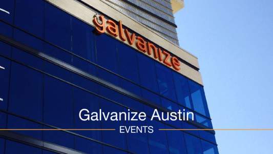Galvanize Austin EVENTS 118 Nueces Street  Galvanize Austin Downtown