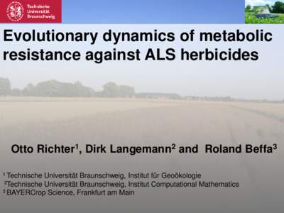 Evolutionary dynamics of metabolic resistance against ALS herbicides Otto Richter1, Dirk Langemann2 and Roland Beffa3 1 Technische