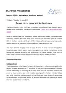 STATISTICS PRESS NOTICE Census 2011 – Ireland and Northern Ireland 11:00am – Thursday 12 June 2014 Census 2011 – Ireland and Northern Ireland The Central Statistics Office (CSO) and the Northern Ireland Statistics 