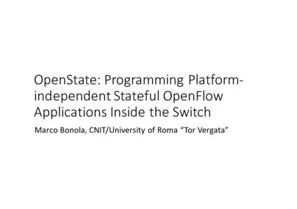 OpenState:	  Programming	  Platform-­‐ independent	  Stateful OpenFlow Applications	  Inside	   the	  Switch	   Marco	  Bonola,	  CNIT/University	  of	  Roma	  “Tor	  Vergata”  Introduct