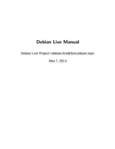 Debian Live Manual Debian Live Project <> May 7, 2013 Copyright © Debian Live Project; License: This program is free software: you can redistribute it and/or modify it under the