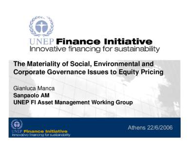 The Materiality of Social, Environmental and Corporate Governance Issues to Equity Pricing Gianluca Manca Sanpaolo AM UNEP FI Asset Management Working Group