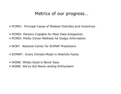 Metrics of our progress… • PCMDI: Principal Cause of Modeler Diatribes and Incentives • PCMDI: Persons Culpable for Most Data Indigestion • PCMDI: Pretty Clever Methods for Dodgy Information • NCEP: National Ce