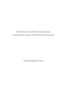 The Environmental Law & Policy Center’s Comments on the Illinois Power Agency’s Draft 2012 Power Procurement Plan Submitted September 14th, 2011  The Environmental Law & Policy Center appreciates this opportunity to
