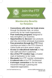 Join the FTF community! Membership Benefits for Retailers •	 Connections with other fair trade stores through the Member Hub, an online